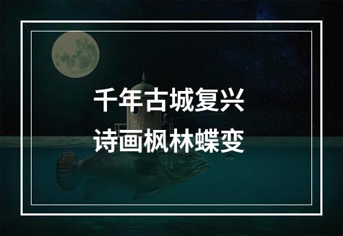 千年古城复兴 诗画枫林蝶变