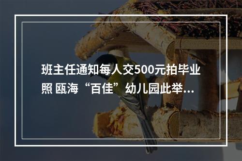 班主任通知每人交500元拍毕业照 瓯海“百佳”幼儿园此举让家长疑惑