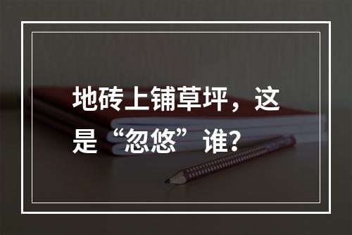 地砖上铺草坪，这是“忽悠”谁？