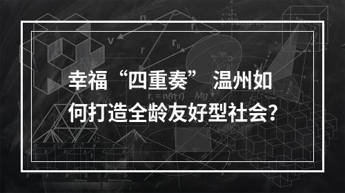 幸福“四重奏” 温州如何打造全龄友好型社会？