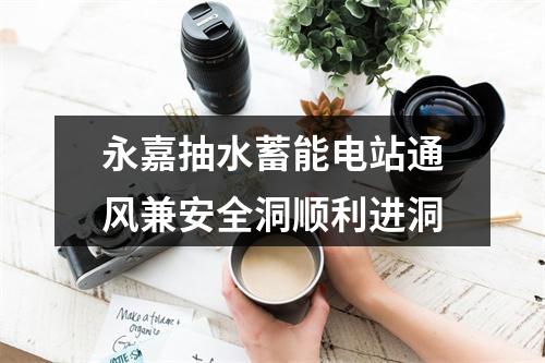 永嘉抽水蓄能电站通风兼安全洞顺利进洞