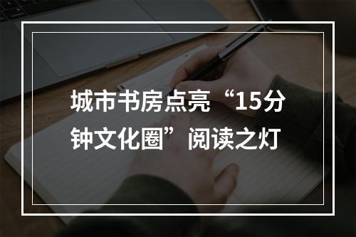 城市书房点亮“15分钟文化圈”阅读之灯