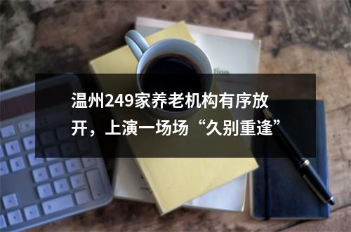 温州249家养老机构有序放开，上演一场场“久别重逢”