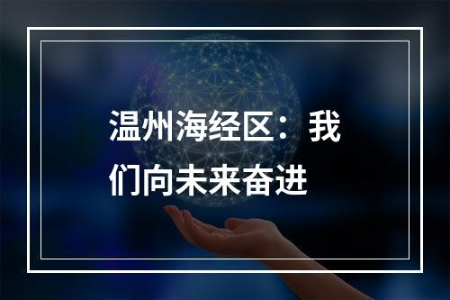 温州海经区：我们向未来奋进