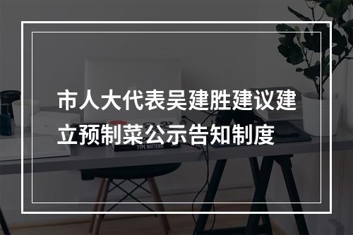 市人大代表吴建胜建议建立预制菜公示告知制度
