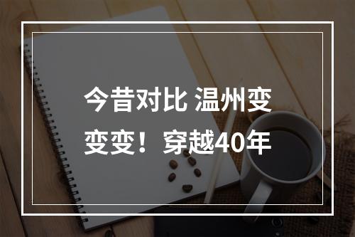 今昔对比 温州变变变！穿越40年