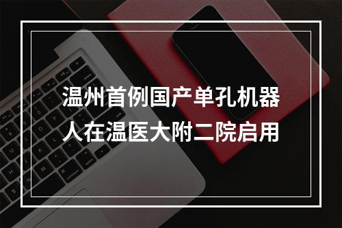 温州首例国产单孔机器人在温医大附二院启用