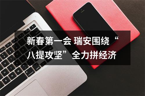 新春第一会 瑞安围绕“八提攻坚”全力拼经济