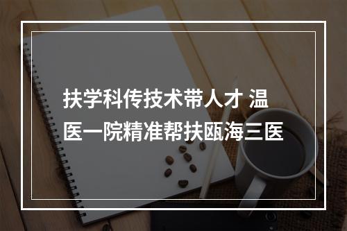 扶学科传技术带人才 温医一院精准帮扶瓯海三医