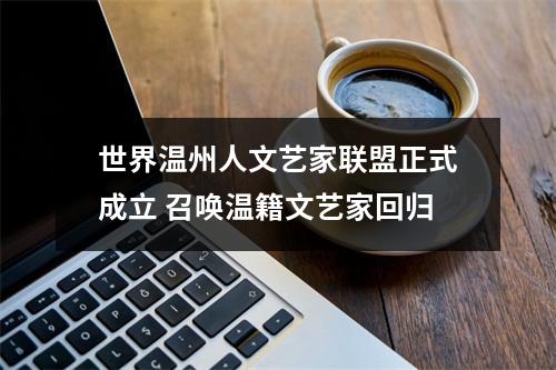 世界温州人文艺家联盟正式成立 召唤温籍文艺家回归