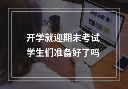 开学就迎期末考试 学生们准备好了吗