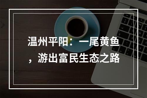 温州平阳：一尾黄鱼，游出富民生态之路
