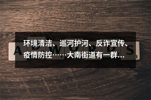 环境清洁、巡河护河、反诈宣传、疫情防控……大南街道有一群爱管“闲事”的大妈