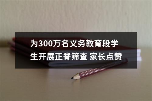 为300万名义务教育段学生开展正脊筛查 家长点赞