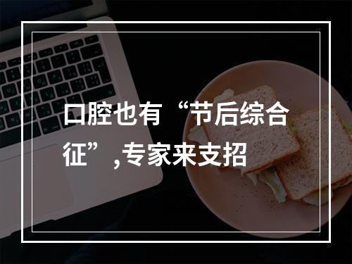 口腔也有“节后综合征”,专家来支招