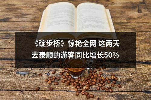 《碇步桥》惊艳全网 这两天去泰顺的游客同比增长50%