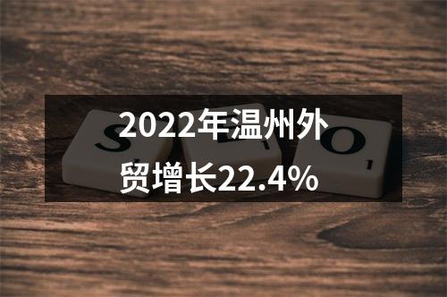 2022年温州外贸增长22.4%