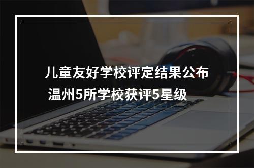 儿童友好学校评定结果公布 温州5所学校获评5星级