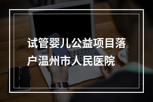 试管婴儿公益项目落户温州市人民医院