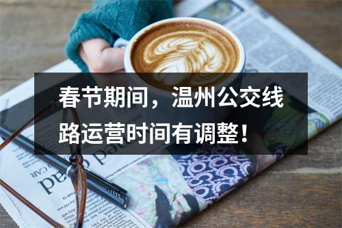 春节期间，温州公交线路运营时间有调整！