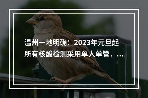 温州一地明确：2023年元旦起所有核酸检测采用单人单管，自费