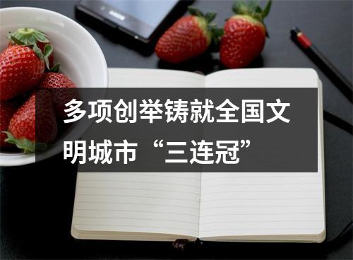 多项创举铸就全国文明城市“三连冠”