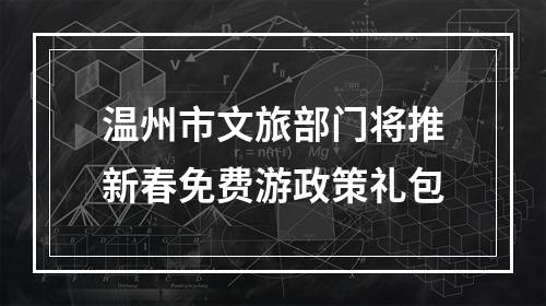 温州市文旅部门将推新春免费游政策礼包