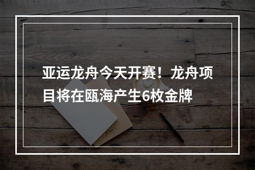亚运龙舟今天开赛！龙舟项目将在瓯海产生6枚金牌
