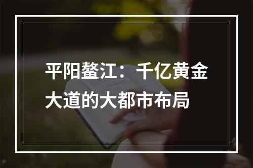 平阳鳌江：千亿黄金大道的大都市布局