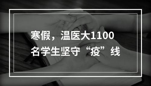 寒假，温医大1100名学生坚守“疫”线