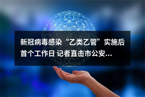 新冠病毒感染“乙类乙管”实施后首个工作日 记者直击市公安局出入境接待大厅