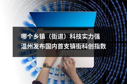 哪个乡镇（街道）科技实力强 温州发布国内首支镇街科创指数