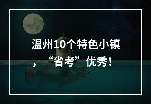 温州10个特色小镇，“省考”优秀！