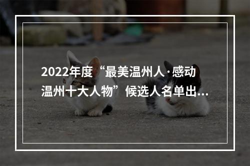 2022年度“最美温州人·感动温州十大人物”候选人名单出炉