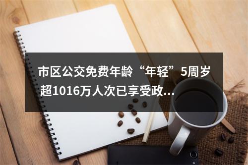 市区公交免费年龄“年轻”5周岁 超1016万人次已享受政策福利