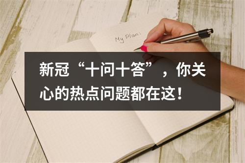 新冠“十问十答”，你关心的热点问题都在这！