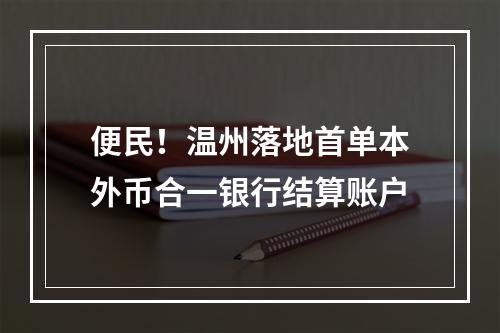 便民！温州落地首单本外币合一银行结算账户