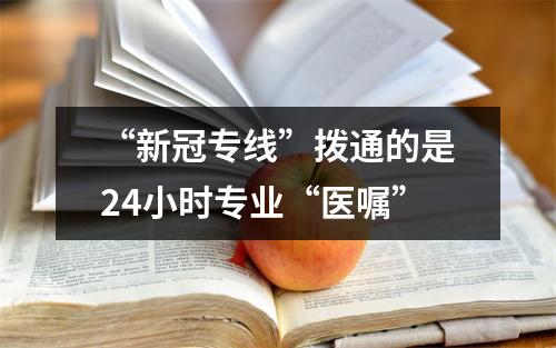 “新冠专线”拨通的是24小时专业“医嘱”