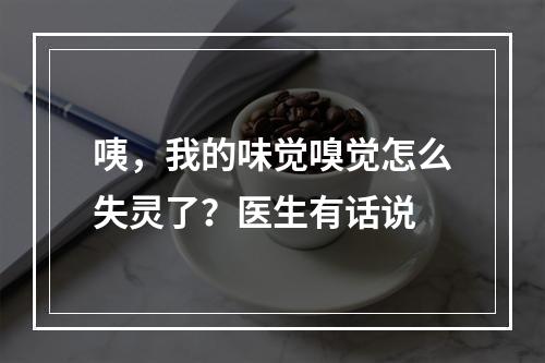 咦，我的味觉嗅觉怎么失灵了？医生有话说