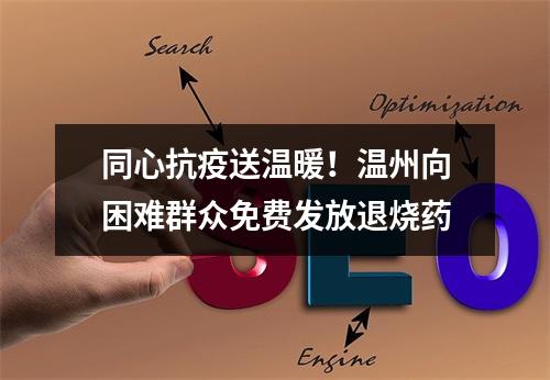同心抗疫送温暖！温州向困难群众免费发放退烧药
