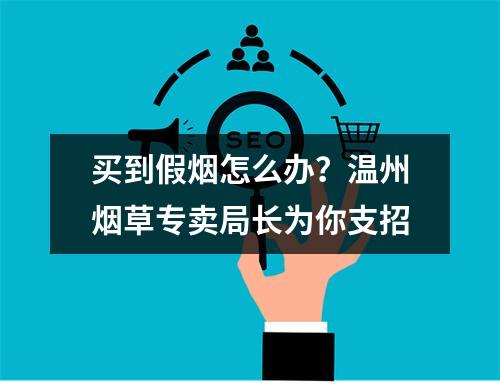 买到假烟怎么办？温州烟草专卖局长为你支招
