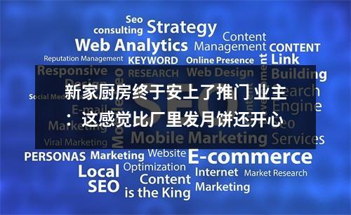 新家厨房终于安上了推门 业主：这感觉比厂里发月饼还开心