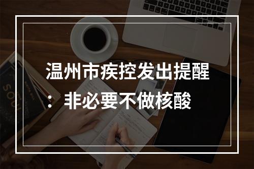 温州市疾控发出提醒：非必要不做核酸