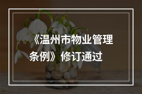 《温州市物业管理条例》修订通过