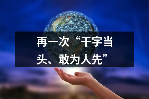 再一次“干字当头、敢为人先”