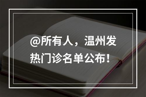 @所有人，温州发热门诊名单公布！