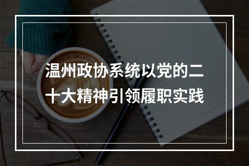 温州政协系统以党的二十大精神引领履职实践