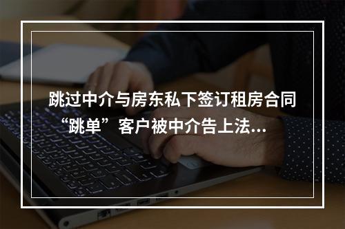 跳过中介与房东私下签订租房合同 “跳单”客户被中介告上法庭