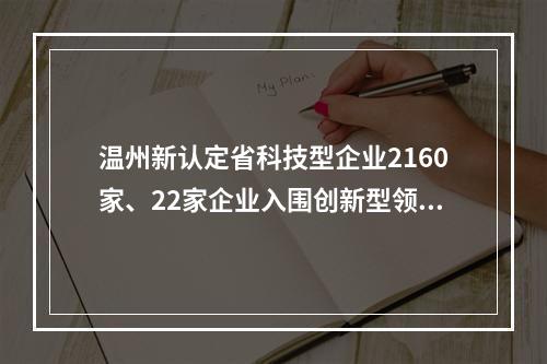 温州新认定省科技型企业2160家、22家企业入围创新型领军企业