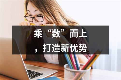 乘“数”而上，打造新优势